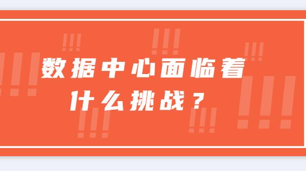 ? 數(shù)據(jù)中心面臨著什么挑戰(zhàn)？